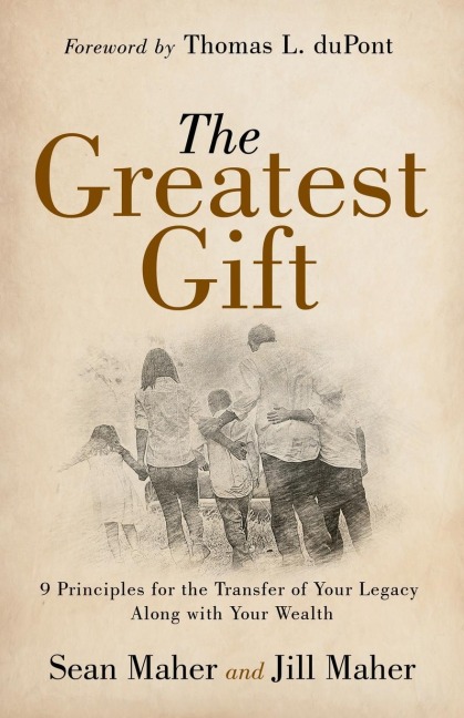 The Greatest Gift: 9 Principles for the Transfer of Your Legacy Along with Your Wealth