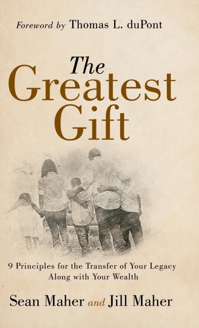 The Greatest Gift: 9 Principles for the Transfer of Your Legacy Along with Your Wealth