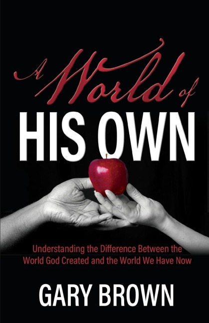 A World of His Own: Understanding the Difference Between the World God Created and the World We Have Now