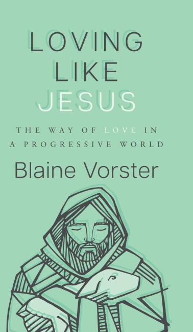 Loving Like Jesus: The Way of Love in a Progressive World
