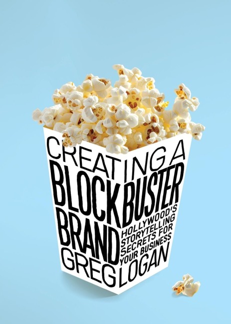 Creating a Blockbuster Brand: Hollywoods Storytelling Secrets For Your Business
