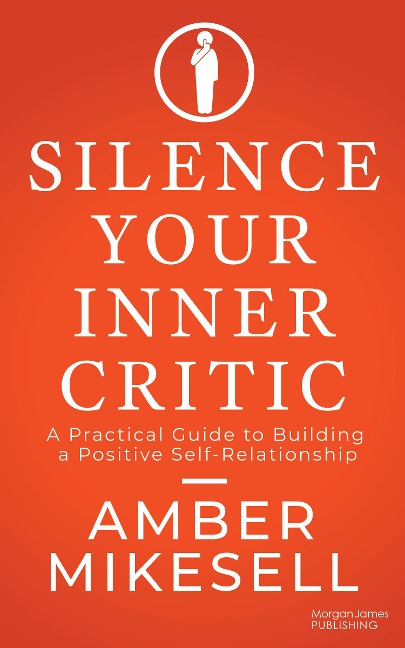 Silence Your Inner Critic: A Practical Guide to Building a Positive Self-Relationship