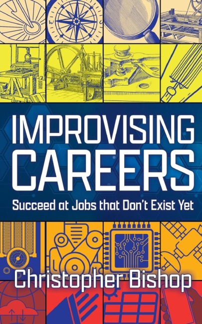 Improvising Careers: Succeed at Jobs that Dont Exist Yet