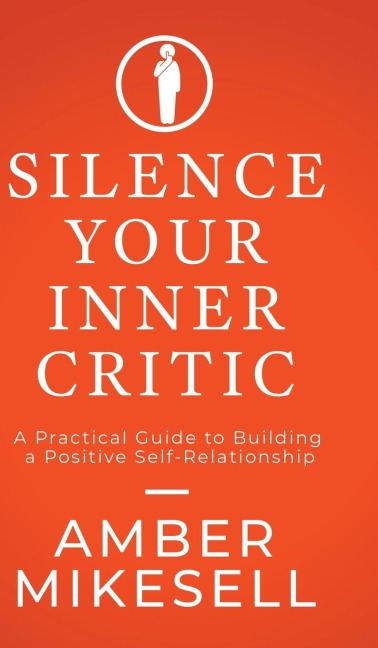 Silence Your Inner Critic: A Practical Guide to Building a Positive Self-Relationship
