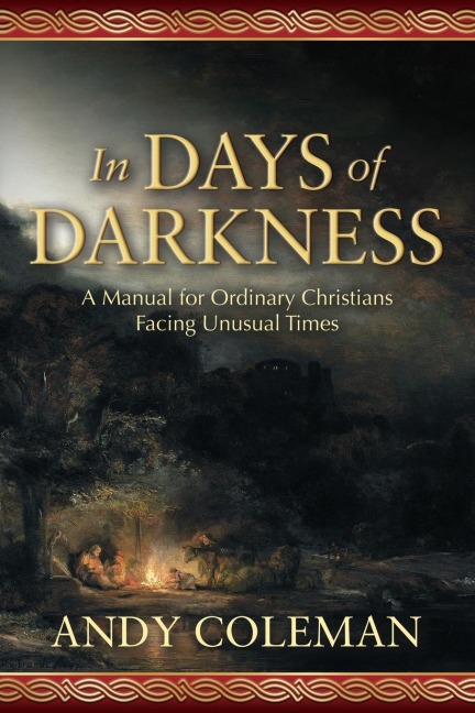 In Days of Darkness: A Manual for Ordinary Christians Facing Unusual Times