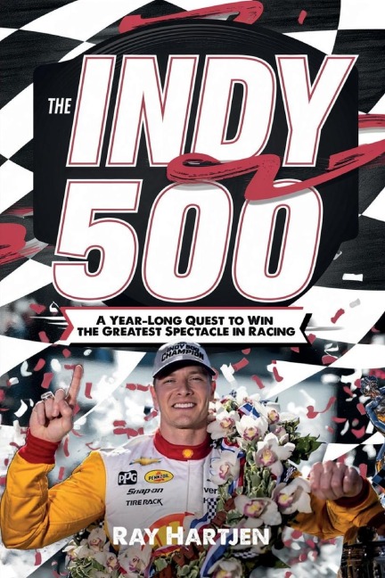 The Indy 500: A Year-Long Quest to Win the Greatest Spectacle in Racing
