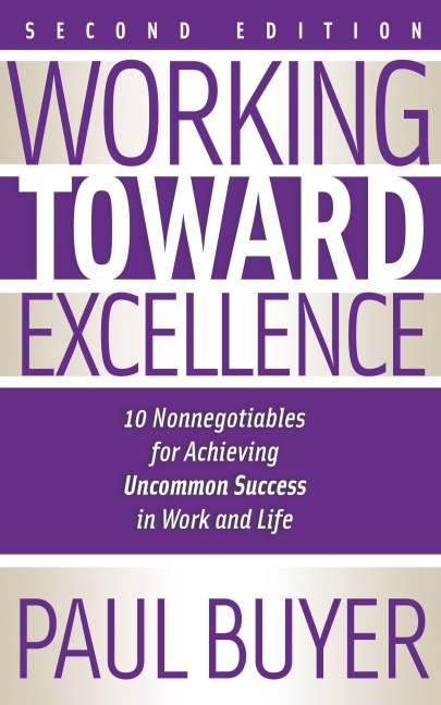 Working Toward Excellence - Second Edition: 10 Nonnegotiables for Achieving Uncommon Success in Work and Life