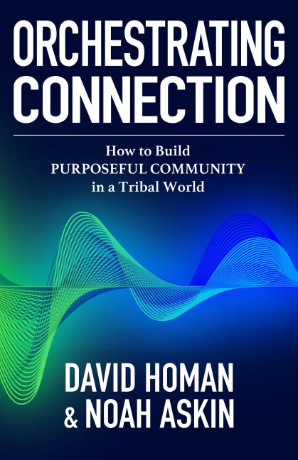 Orchestrating Connection: How to Build Purposeful Community in a Tribal World