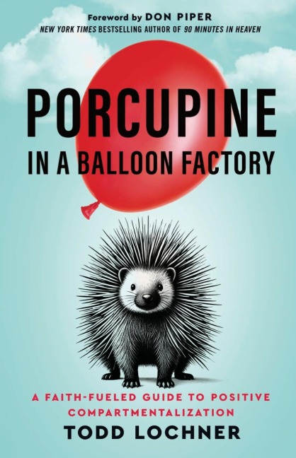 Porcupine in a Balloon Factory: A Faith-Fueled Guide to Positive Compartmentalization