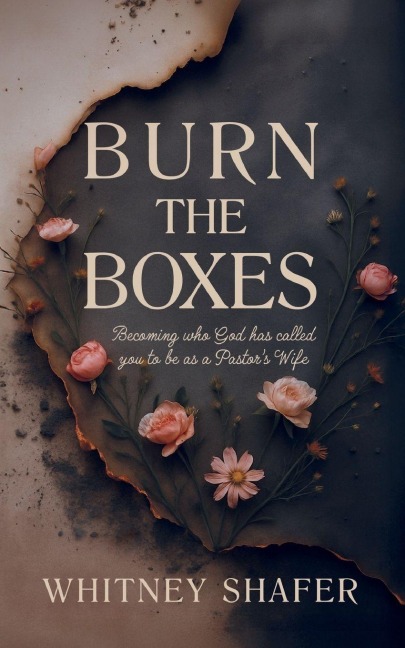 Burn the Boxes: Becoming Who God Has Called You to be as a Pastor's Wife