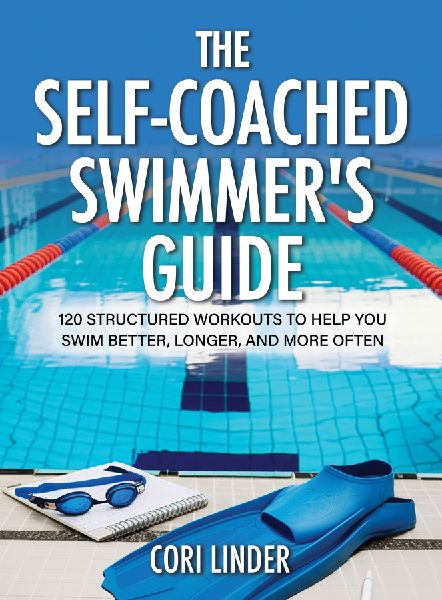 The Self-Coached Swimmers Guide: 120 Structured Workouts To Help You Swim Better, Longer, And More Often