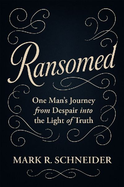 Ransomed: One Mans Journey from Despair  into the Light of Truth