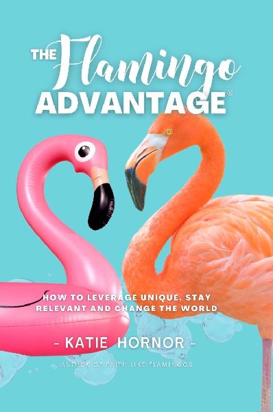 THE Flamingo ADVANTAGE: How To Leverage Unique, Stay Relevant And Change The World