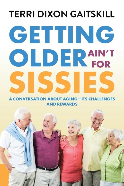 Getting Older Aint for Sissies: A Conversation About Aging- Its Challenges and Rewards