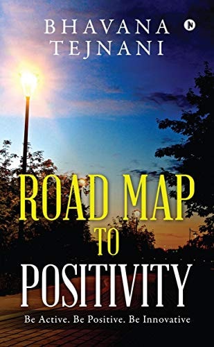Road Map to Positivity Be Active. Be Positive. Be Innovative