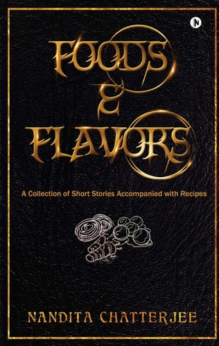 Foods and Flavors A Collection of Short Stories Accompanied with Recipes