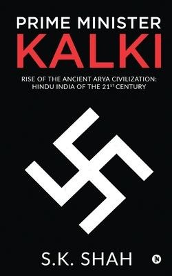 Prime Minister Kalki: Rise of the Ancient Arya Civilization: Hindu India of the 21st Century