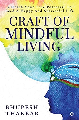 Craft of Mindful Living Unleash Your True Potential To Lead A Happy And Successful Life