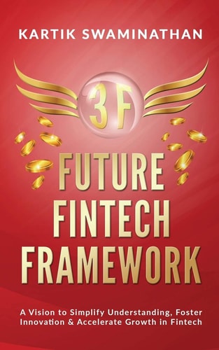 3f FUTURE FINTECH FRAMEWORK: A Vision to Simplify Understanding, Foster Innovation & Accelerate Growth in Fintech