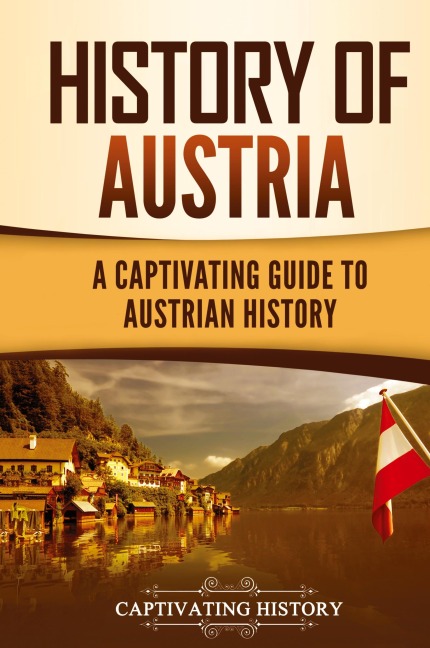 History of Austria: A Captivating Guide to Austrian History