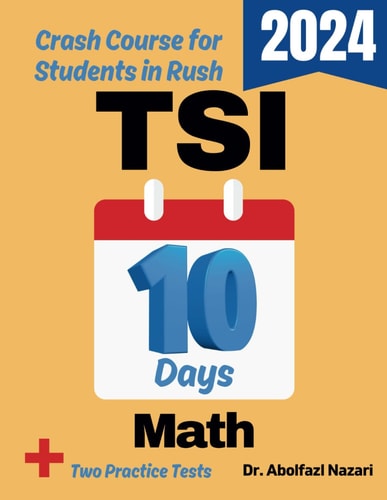 TSI Math Test Prep in 10 Days Crash Course and Prep Book for Students in Rush. The Fastest Prep Book and Test Tutor + Two Full-Length Practice Tests