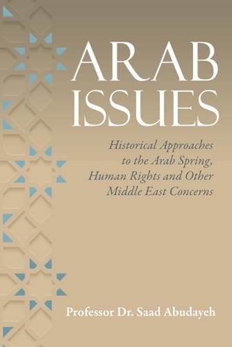 Arab Issues Historical Approaches to the Arab Spring, Human Rights and Other Middle East Concerns