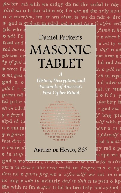 Daniel Parkers MASONIC TABLET: A History, Decryption, and Facsimile of Americas First Cipher Ritual