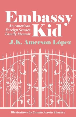 Embassy Kid An American Foreign Service Family Memoir