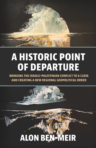 A Historic Point of Departure Bringing the Israeli-Palestinian Conflict to a Close and Creating a New Regional Geopolitical Order