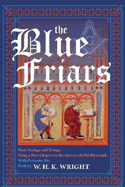 The Blue Friars, Their Sayings And Doings: Being A New Chapter In The History Of Old Plymouth
