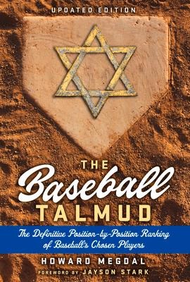 The Baseball Talmud: The Definitive Position-By-Position Ranking of Baseballs Chosen Players