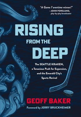 Rising from the Deep: The Seattle Kraken, a Tenacious Push for Expansion, and the Emerald Citys Sports Revival