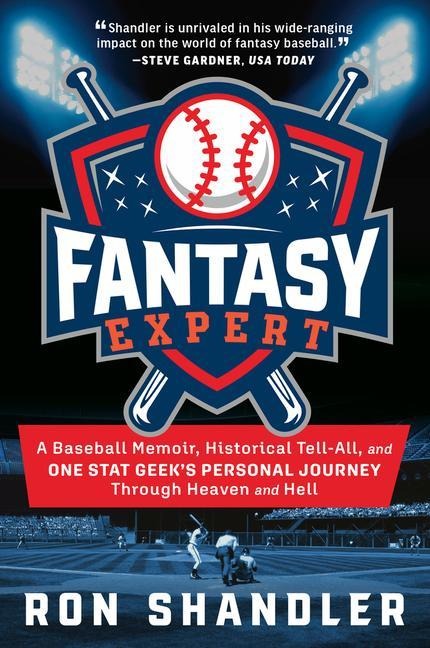 Fantasy Expert: A Baseball Memoir, Historical Tell-All, and One Stat Geeks Personal Journey Through Heaven and Hell