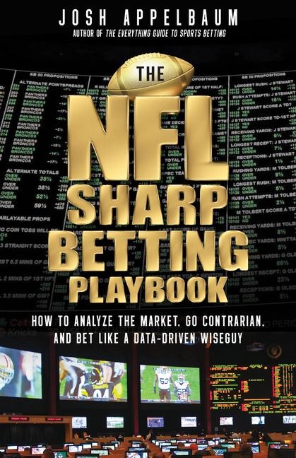 The NFL Sharp Betting Playbook: How to Analyze the Market, Go Contrarian, and Bet Like a Data-Driven Wiseguy