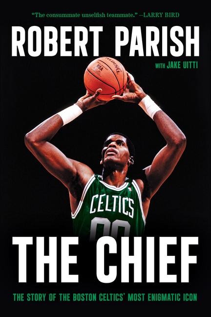 The Chief: The Story of the Boston Celtics' Most Enigmatic Icon