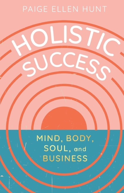 Holistic Success: Mind, Body, Soul, and Business