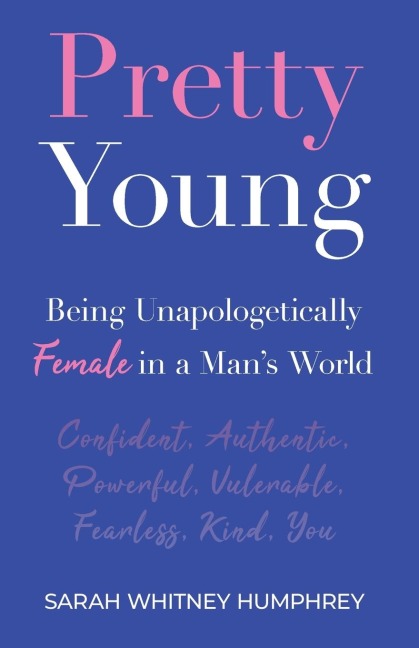 Pretty Young: Being Unapologetically Female in a Mans World
