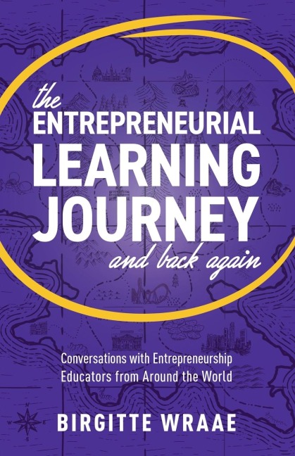 The Entrepreneurial Learning Journey and Back Again: Conversations with Entrepreneurship Educators from around the World