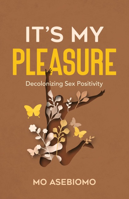 It's My Pleasure Decolonizing Sex Positivity