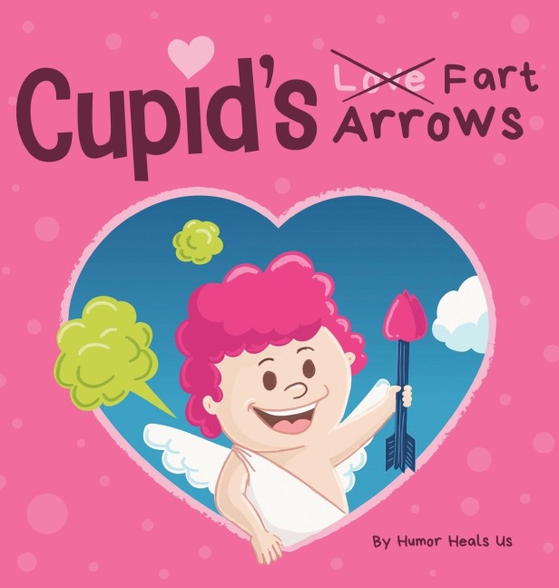 Cupids Fart Arrows: A Funny, Read Aloud Story Book For Kids About Farting and Cupid, Perfect Valentines Day Gift For Boys and Girls