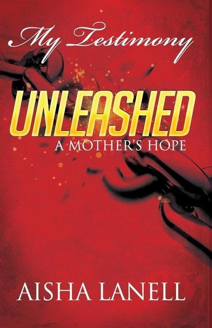 My Testimony Unleashed: A Mothers Hope