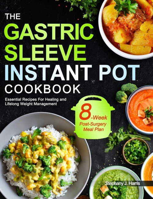 The Gastric Sleeve Instant Pot Cookbook: Essential Recipes For Healing and Lifelong Weight Management With 8-Week Post-Surgery Meal Plan to Help You Recover Efficiently