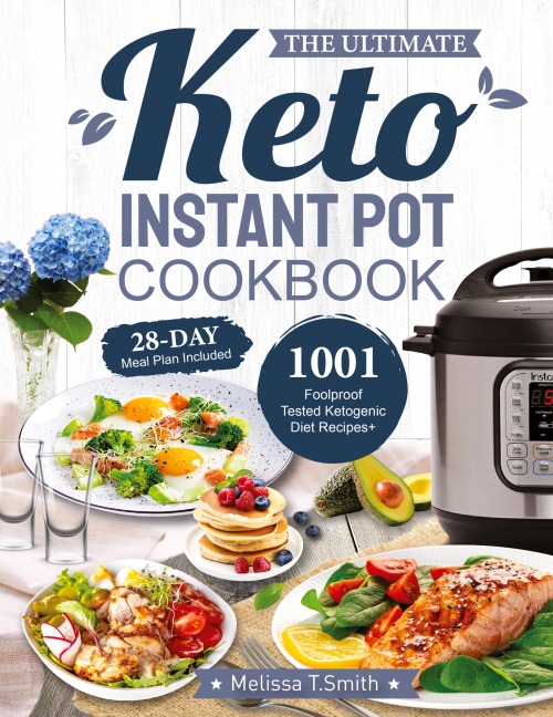 The Ultimate Keto Instant Pot Cookbook: 1001 Foolproof, Tested Ketogenic Diet Recipes to Cook Homemade Ready-to-Go Meals with your Pressure Cooker