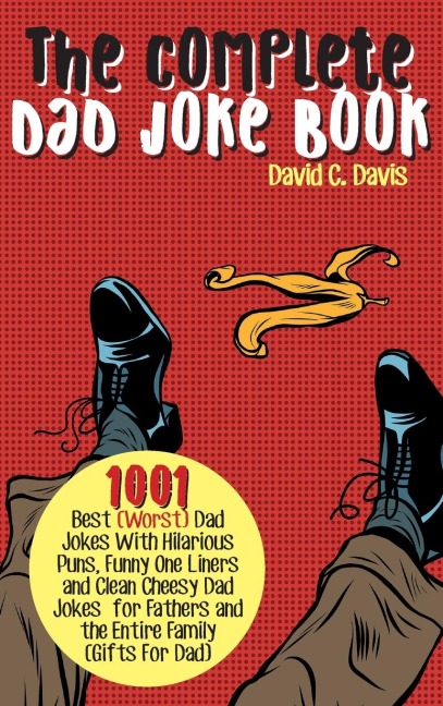 The Complete Dad Joke Book: 1001 Best(Worst) Dad Jokes With Hilarious Puns, Funny One Liners and Clean Cheesy Dad Jokes for Fathers and the Entire Family (Gifts For Dad)