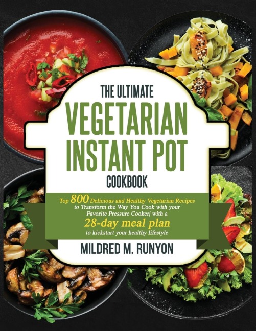 The Ultimate Vegetarian Instant Pot Cookbook: Top 800 Easy and Delicious Recipes for Your Plant-Based Lifestyle&#65292;Ultimate Vegetarian Instant Pot Cookbook for Beginners