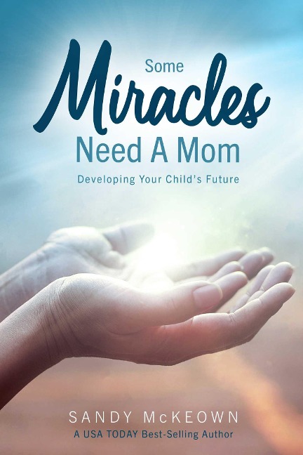 Some Miracles Need a Mom: Developing Your Childs Future