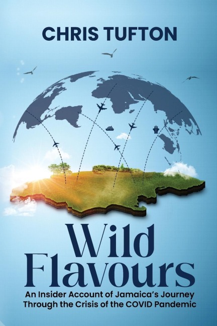 Wild Flavours: An Insider Account Of Jamaicas Journey Through The Crisis Of The Covid-19 Pandemic