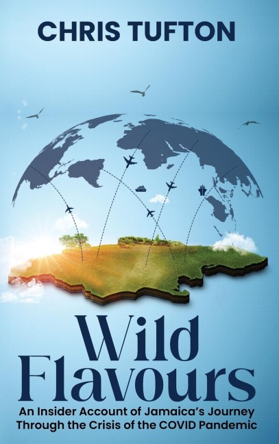 Wild Flavours: An Insider Account Of Jamaicas Journey Through The Crisis Of The Covid-19 Pandemic
