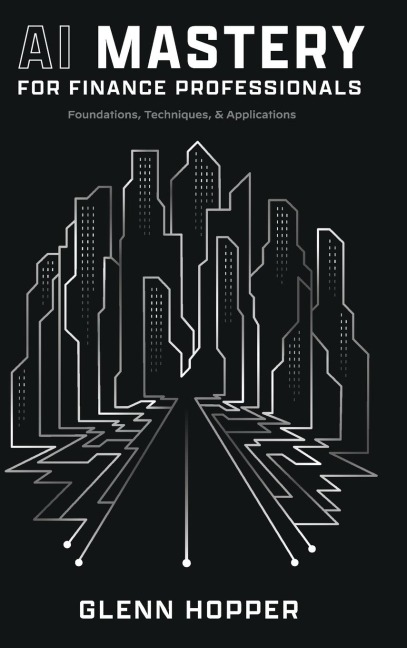 AI Mastery for Finance Professionals: Foundations, Techniques, and Applications