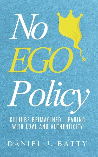 No EGO Policy: Culture Reimagined: Leading With Love And Authenticity